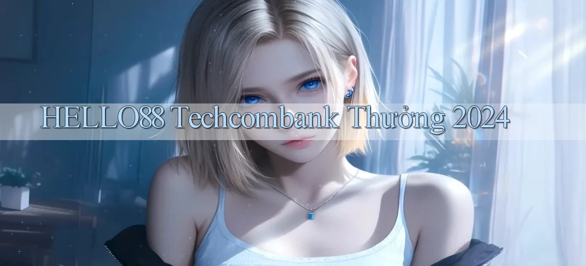 hello88 techcombank thưởng 2024