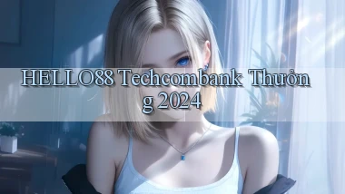hello88 techcombank thưởng 2024