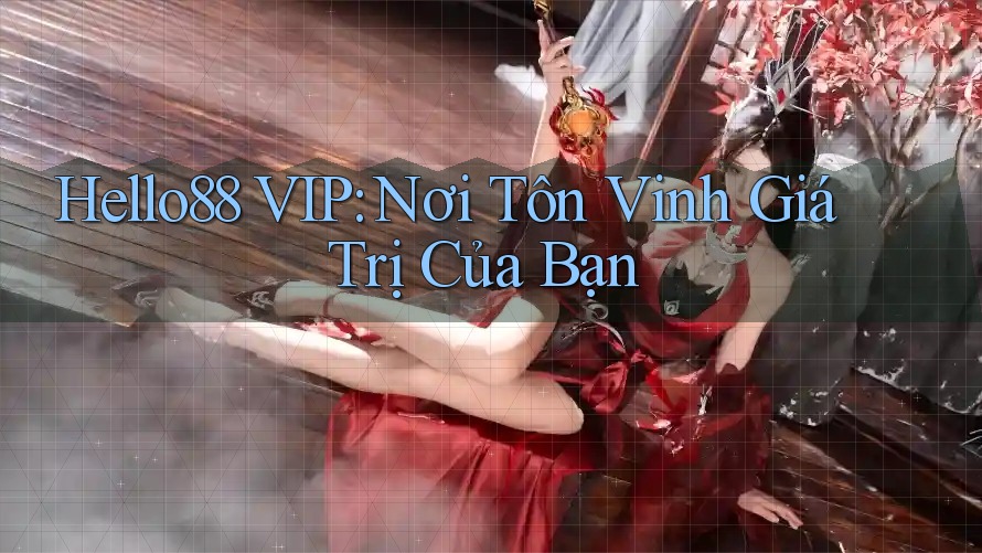 Hello88 VIP: Nơi Tôn Vinh Giá Trị Của Bạn Hello88 VIP: Nơi Tôn Vinh Giá Trị Của Bạn
