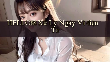 hello88 xử lý ngay ví điện tử