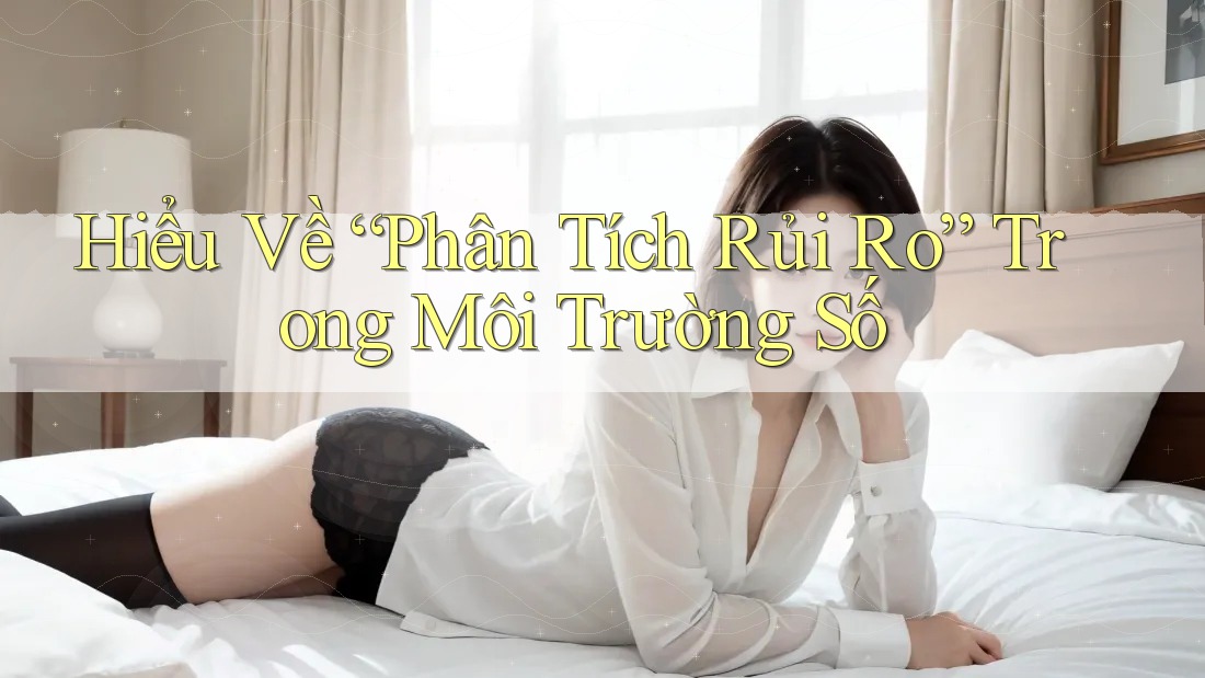 Hiểu Về “Phân Tích Rủi Ro” Trong Môi Trường Số
