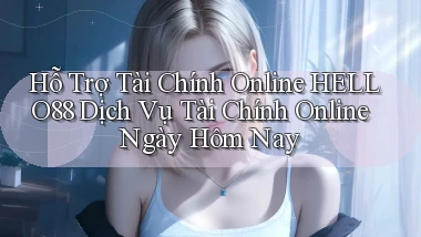 hỗ trợ tài chính online hello88 dịch vụ tài chính online ngày hôm nay