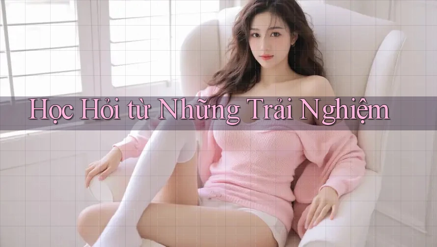 Học Hỏi Từ Những Trải Nghiệm Học Hỏi Từ Những Trải Nghiệm