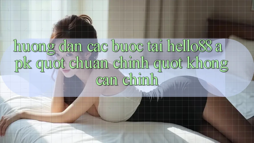 Hướng dẫn các bước tải Hello88 APK " chuẩn chỉnh" không cần chỉnh Hướng dẫn các bước tải Hello88 APK " chuẩn chỉnh" không cần chỉnh