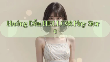 hướng dẫn hello88 play store