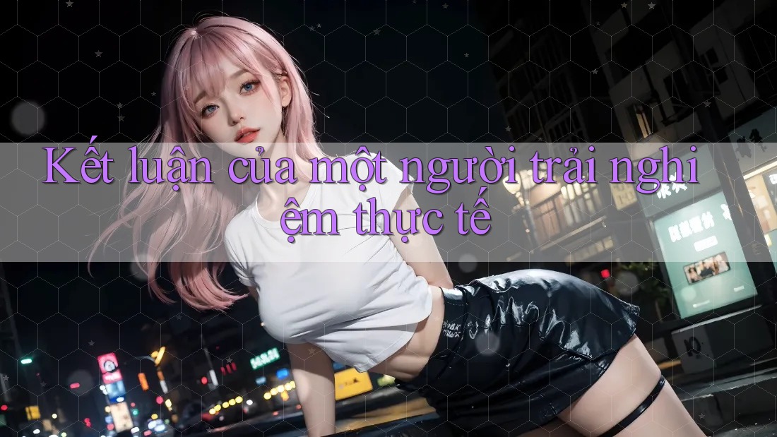 Kết luận của một người trải nghiệm thực tế Kết luận của một người trải nghiệm thực tế