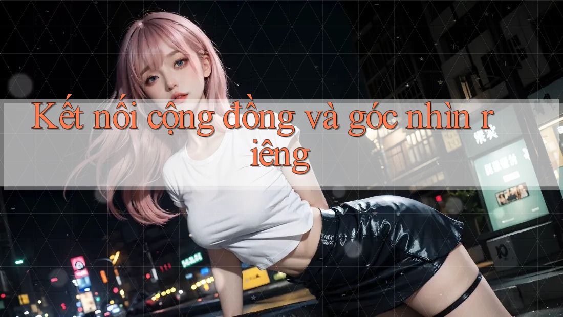 Kết nối cộng đồng và góc nhìn riêng Kết nối cộng đồng và góc nhìn riêng