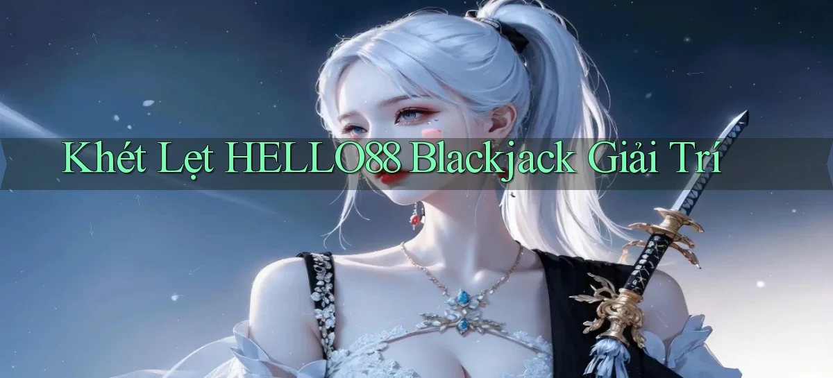khét lẹt hello88 blackjack giải trí