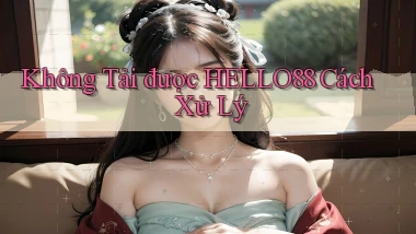 không tải được hello88 cách xử lý
