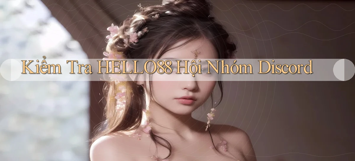kiểm tra hello88 hội nhóm discord
