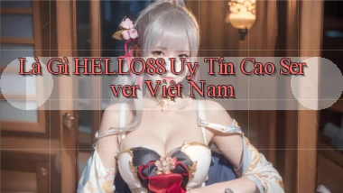 là gì hello88 uy tín cao server việt nam