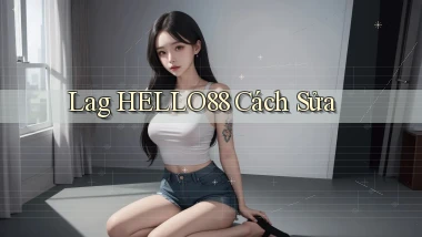 lag hello88 cách sửa