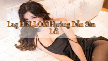 lag hello88 hướng dẫn sửa lỗi