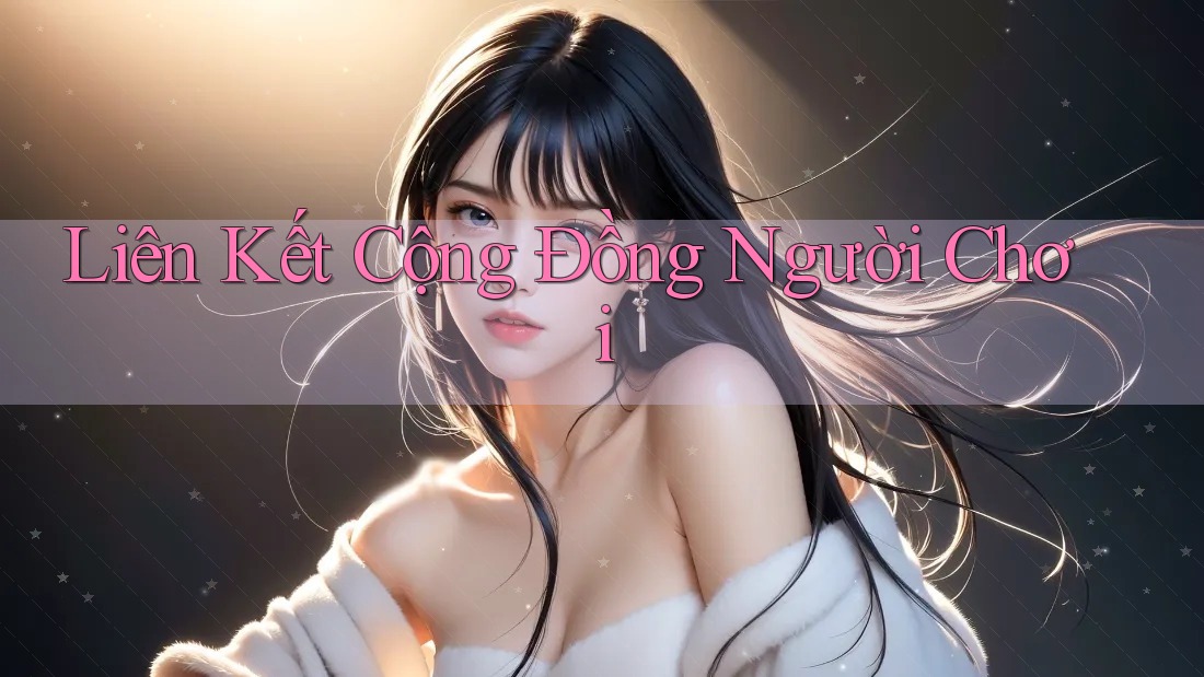 Liên Kết Cộng Đồng Người Chơi Liên Kết Cộng Đồng Người Chơi