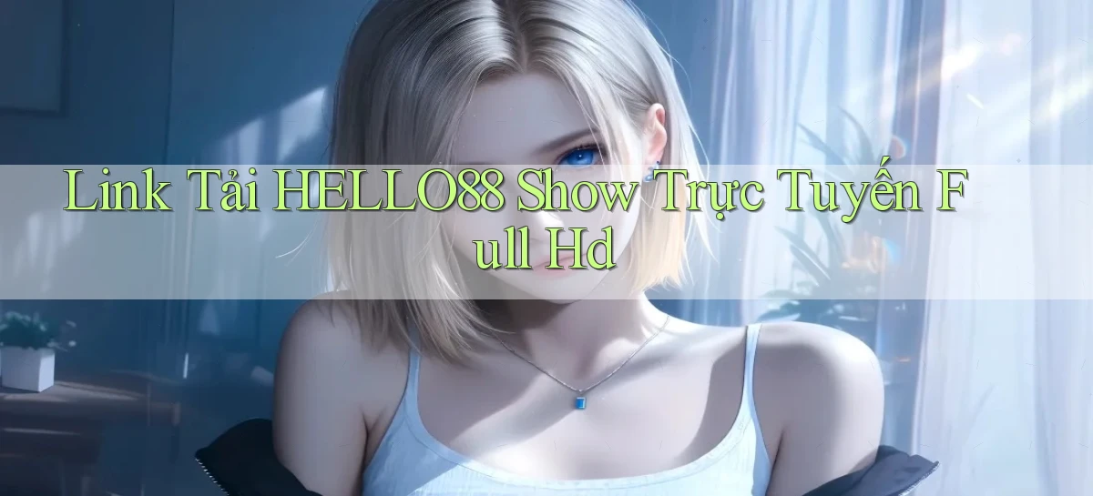 link tải hello88 show trực tuyến full hd