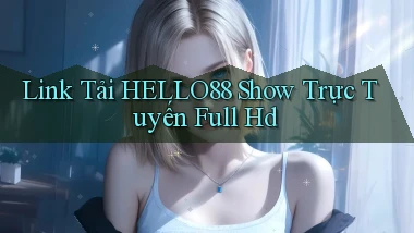link tải hello88 show trực tuyến full hd