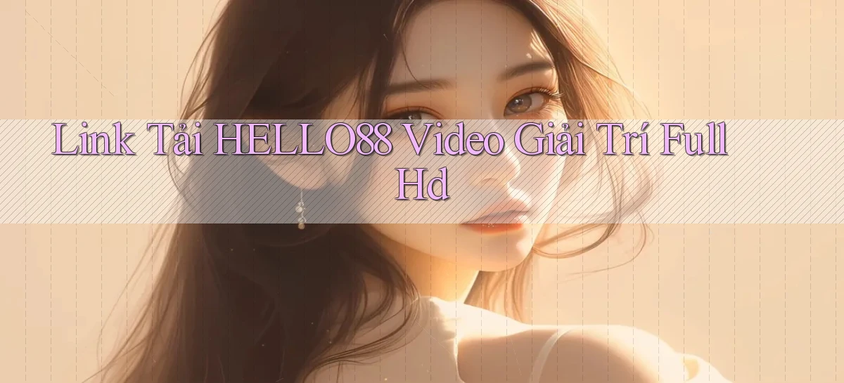 link tải hello88 video giải trí full hd