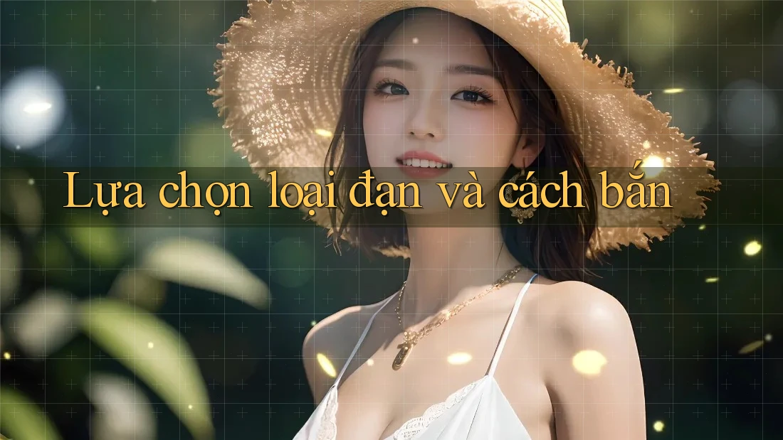 Lựa chọn loại đạn và cách bắn Lựa chọn loại đạn và cách bắn