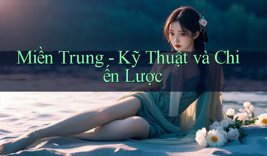 Miền Trung - Kỹ Thuật và Chiến Lược
