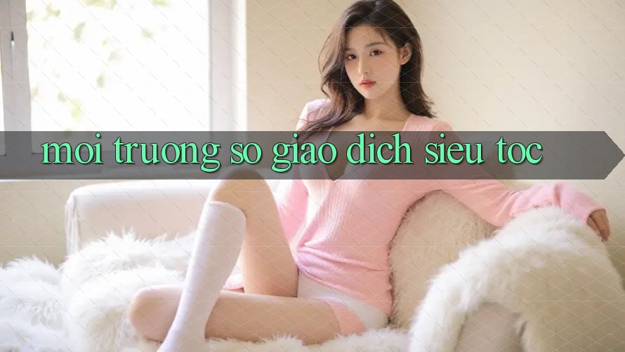 Môi trường số Giao Dịch Siêu Tốc Môi trường số Giao Dịch Siêu Tốc