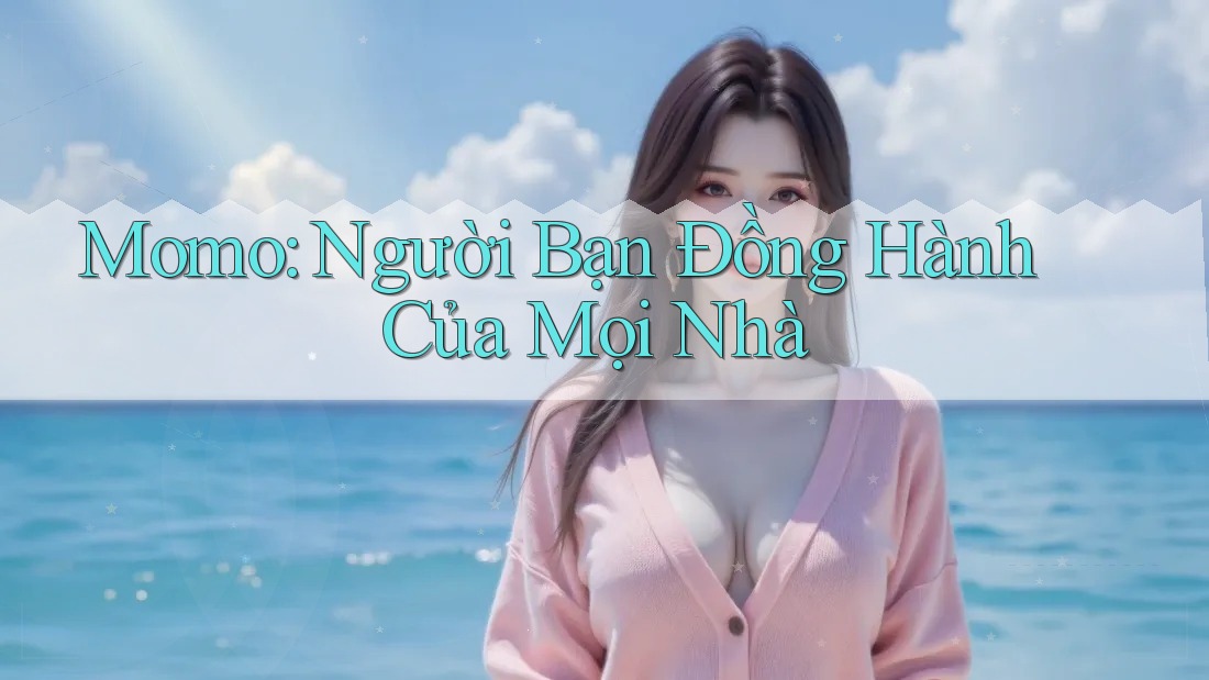 Momo – Người bạn đồng hành của mọi nhà Momo – Người bạn đồng hành của mọi nhà