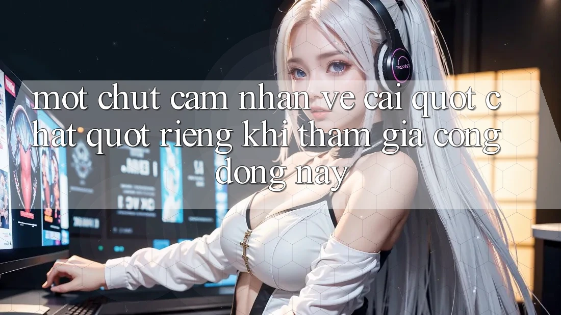Một chút cảm nhận về cái " chất" riêng khi tham gia cộng đồng này