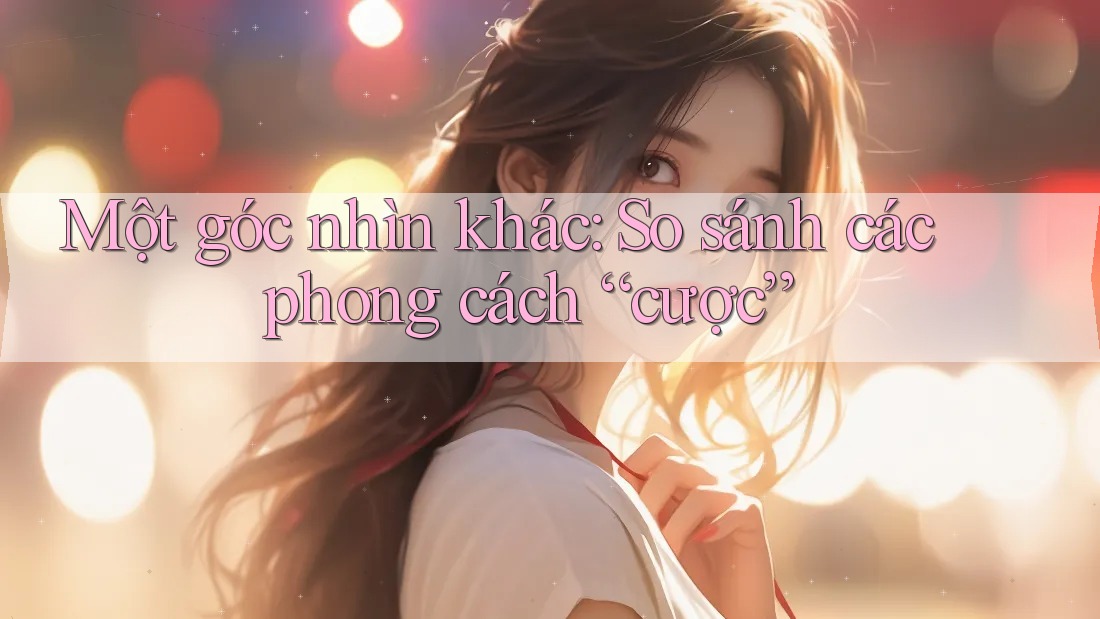 Một góc nhìn khác: So sánh các phong cách “cược” Một góc nhìn khác: So sánh các phong cách “cược”