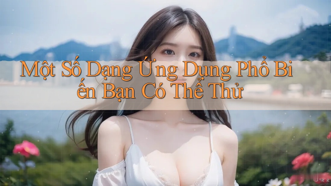 Một Số Dạng Ứng Dụng Phổ Biến Bạn Có Thể Thử Một Số Dạng Ứng Dụng Phổ Biến Bạn Có Thể Thử
