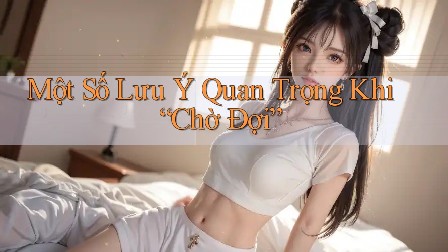 Một Số Lưu Ý Quan Trọng Khi “Chờ Đợi” Một Số Lưu Ý Quan Trọng Khi “Chờ Đợi”
