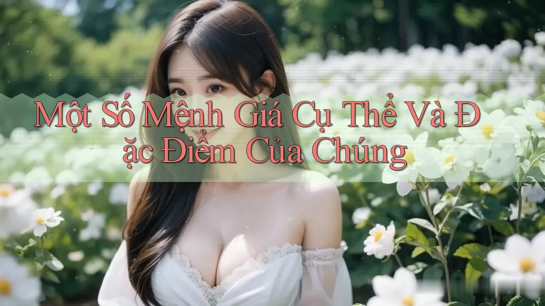 Một Số Mệnh Giá Cụ Thể Và Đặc Điểm Của Chúng
