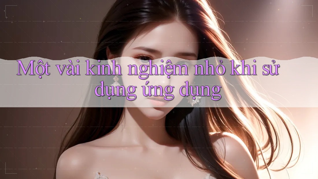 Một vài kinh nghiệm nhỏ khi sử dụng ứng dụng Một vài kinh nghiệm nhỏ khi sử dụng ứng dụng