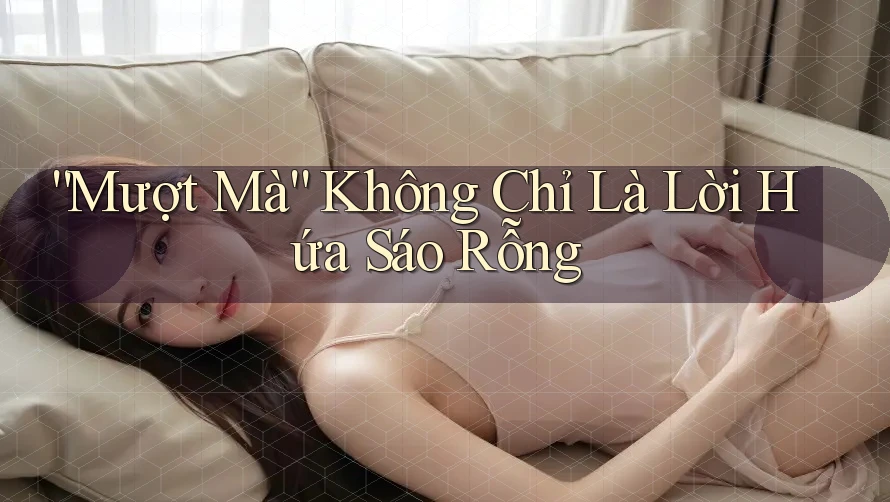 “Mượt Mà” Không Chỉ Là Lời Hứa Sáo Rỗng