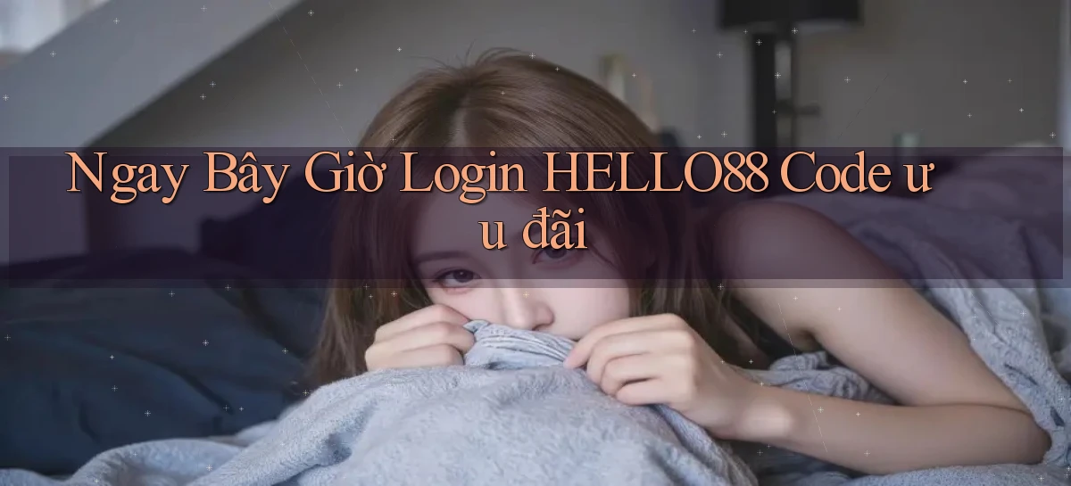 ngay bây giờ login hello88 code ưu đãi