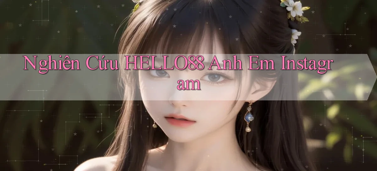 nghiên cứu hello88 anh em instagram