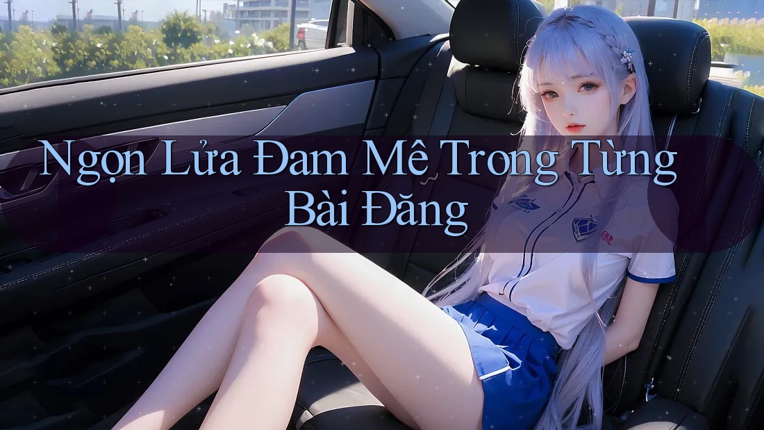 Ngọn Lửa Đam Mê Trong Từng Bài Đăng Ngọn Lửa Đam Mê Trong Từng Bài Đăng