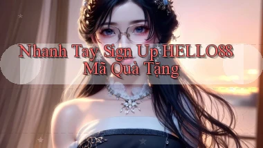 nhanh tay sign up hello88 mã quà tặng