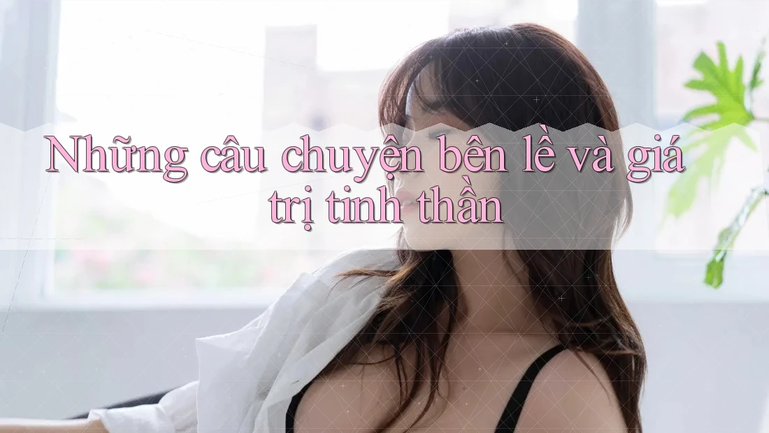 Những câu chuyện bên lề và giá trị tinh thần
