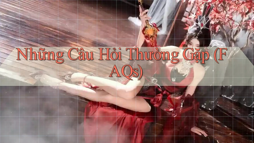 Những Câu Hỏi Thường Gặp (FAQs) Những Câu Hỏi Thường Gặp (FAQs)
