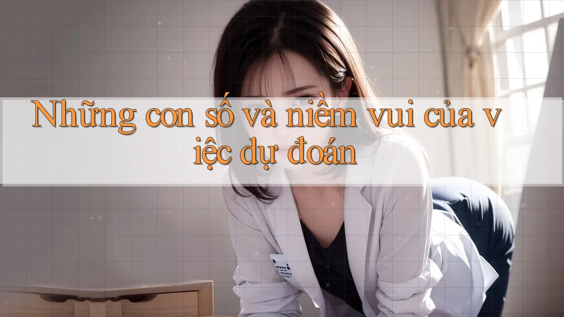 Những con số và niềm vui của việc dự đoán Những con số và niềm vui của việc dự đoán