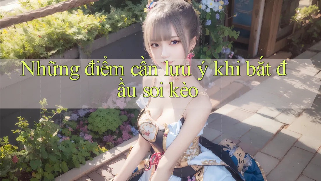 Những điểm cần lưu ý khi bắt đầu soi kèo Những điểm cần lưu ý khi bắt đầu soi kèo