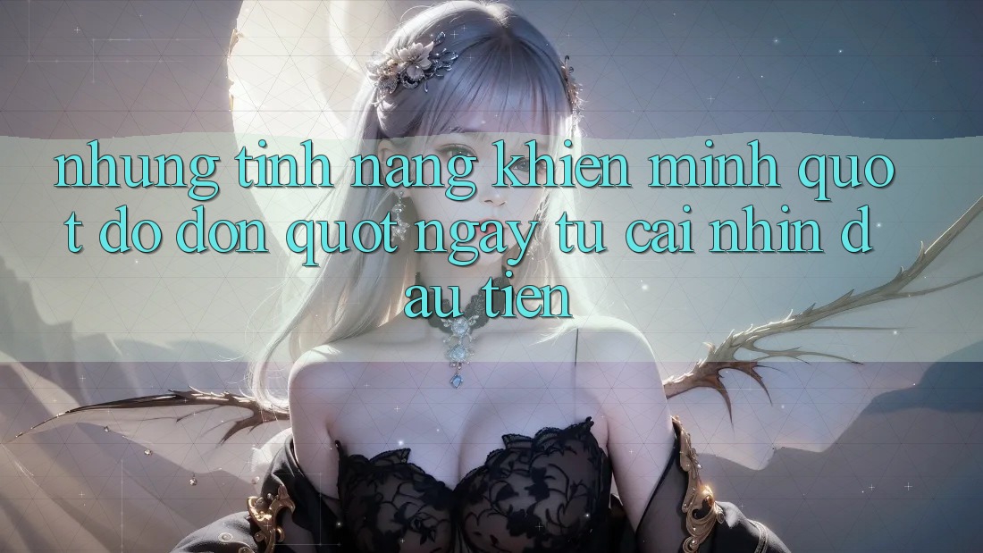 Những tính năng khiến mình " đổ đốn" ngay từ cái nhìn đầu tiên Những tính năng khiến mình " đổ đốn" ngay từ cái nhìn đầu tiên