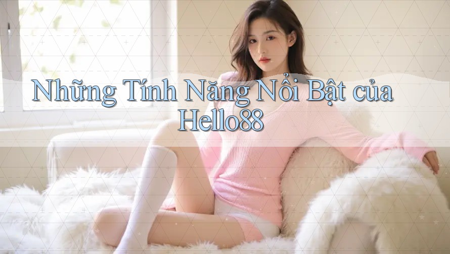 Những Tính Năng Nổi Bật của Hello88 Những Tính Năng Nổi Bật của Hello88