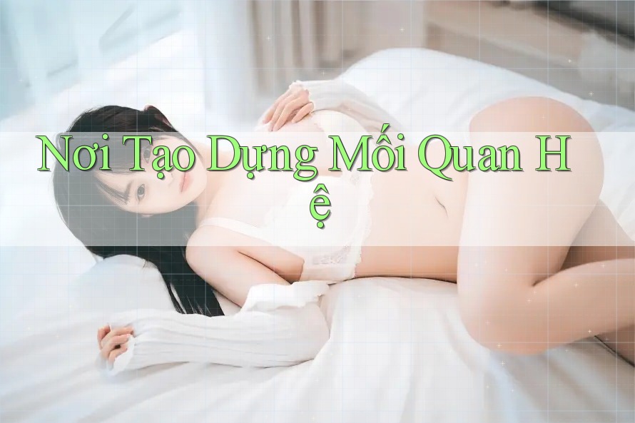 Nơi Tạo Dựng Mối Quan Hệ Nơi Tạo Dựng Mối Quan Hệ