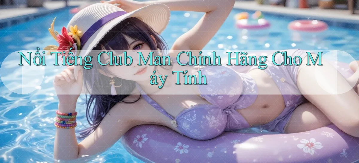 nổi tiếng club man chính hãng cho máy tính