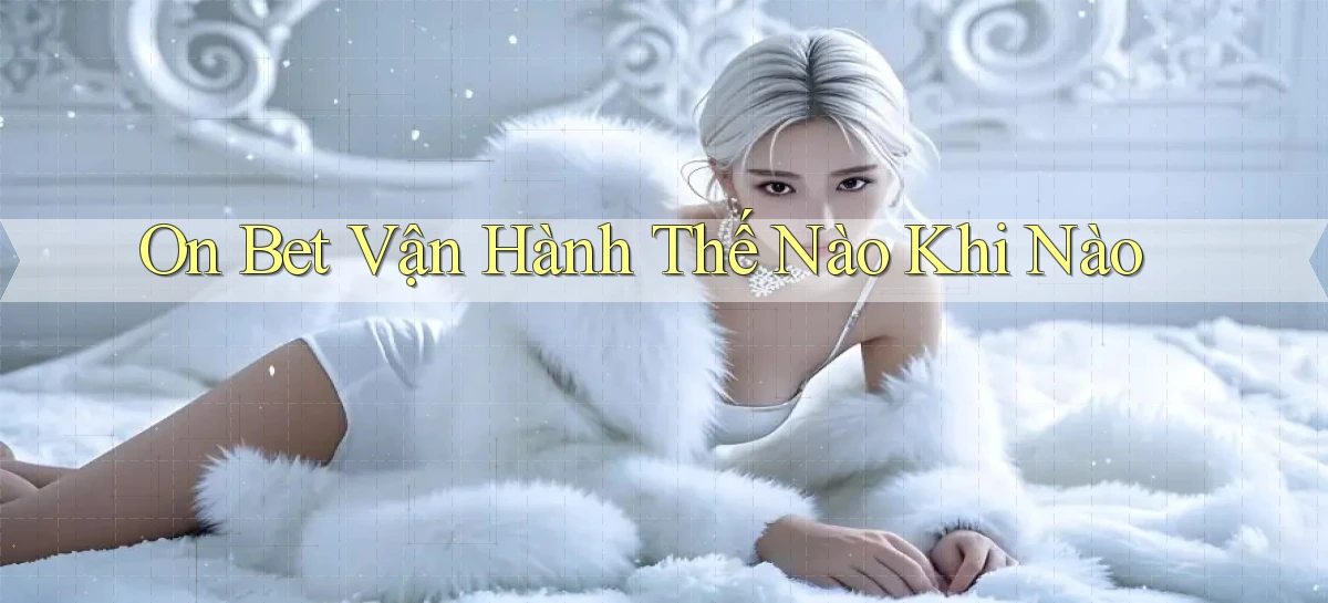 on bet vận hành thế nào khi nào