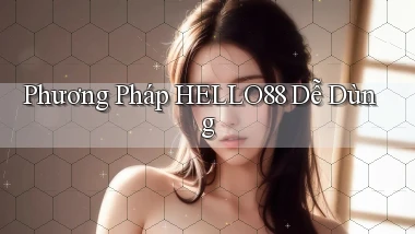 phương pháp hello88 dễ dùng