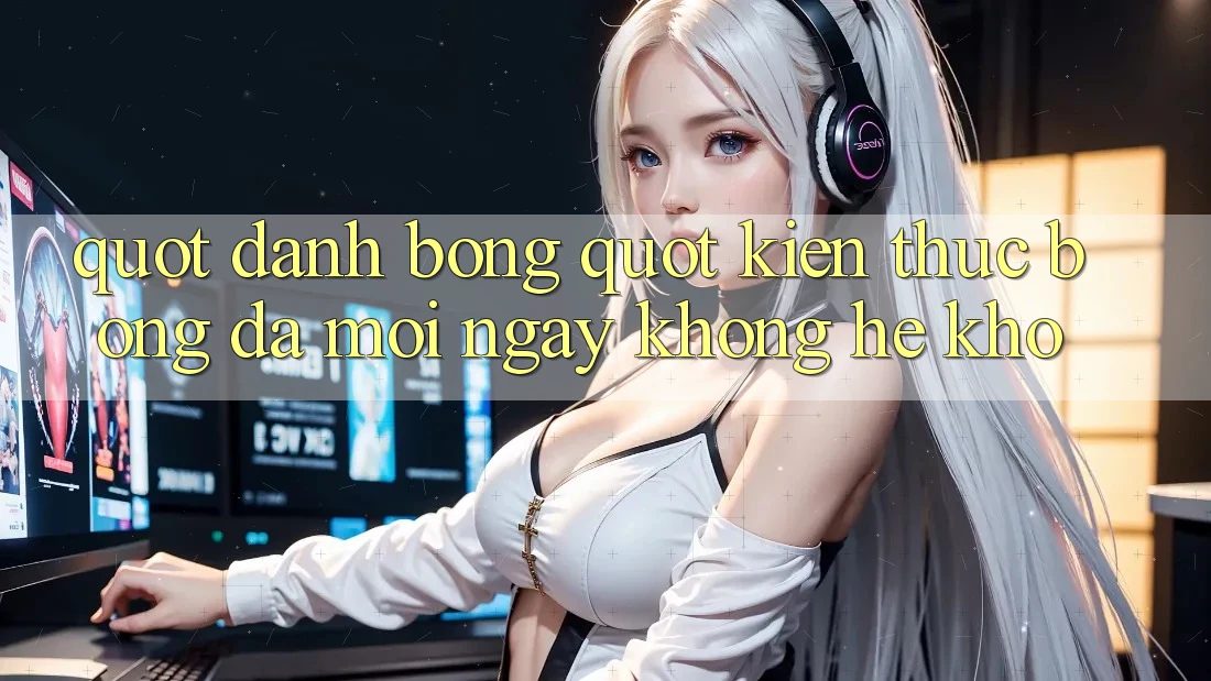 " Đánh bóng" kiến thức bóng đá mỗi ngày không hề khó " Đánh bóng" kiến thức bóng đá mỗi ngày không hề khó