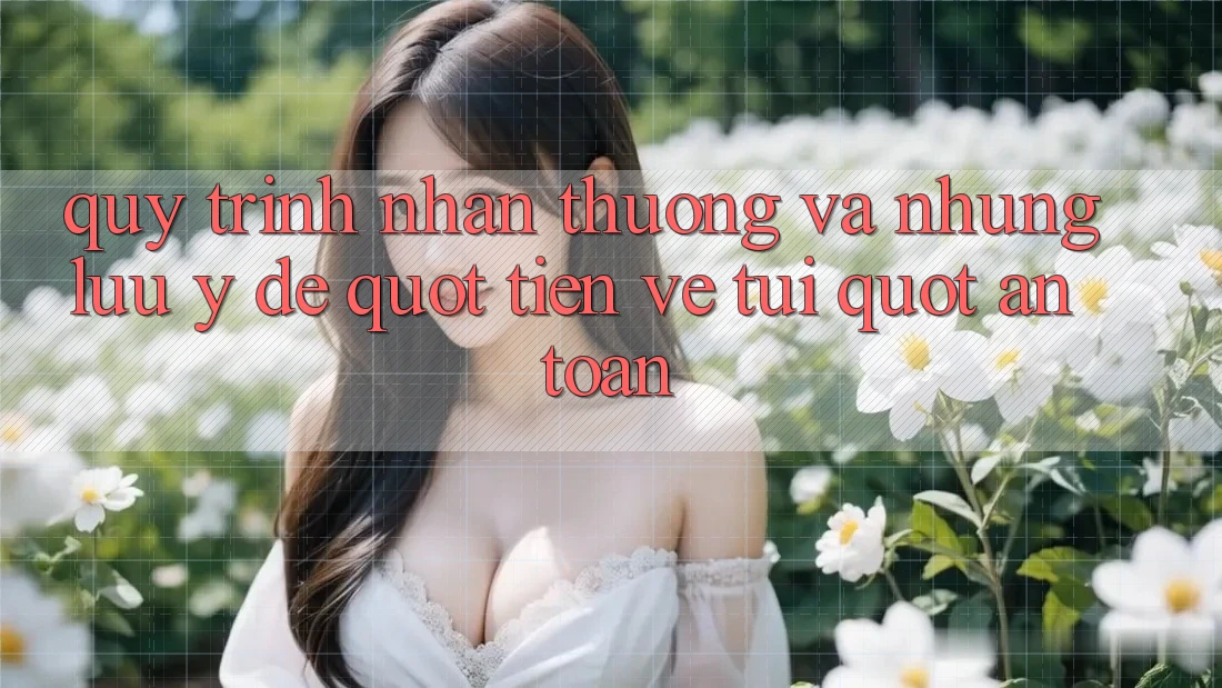 Quy trình nhận thưởng và những lưu ý để " tiền về túi" an toàn Quy trình nhận thưởng và những lưu ý để " tiền về túi" an toàn