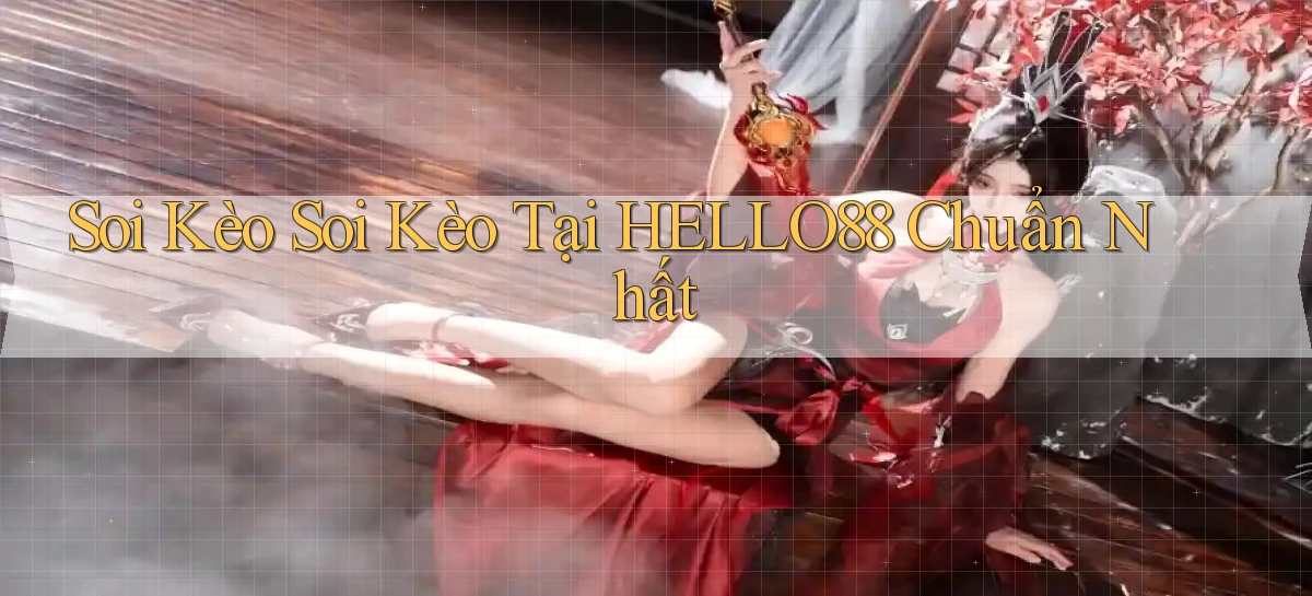 soi kèo soi kèo tại hello88 chuẩn nhất