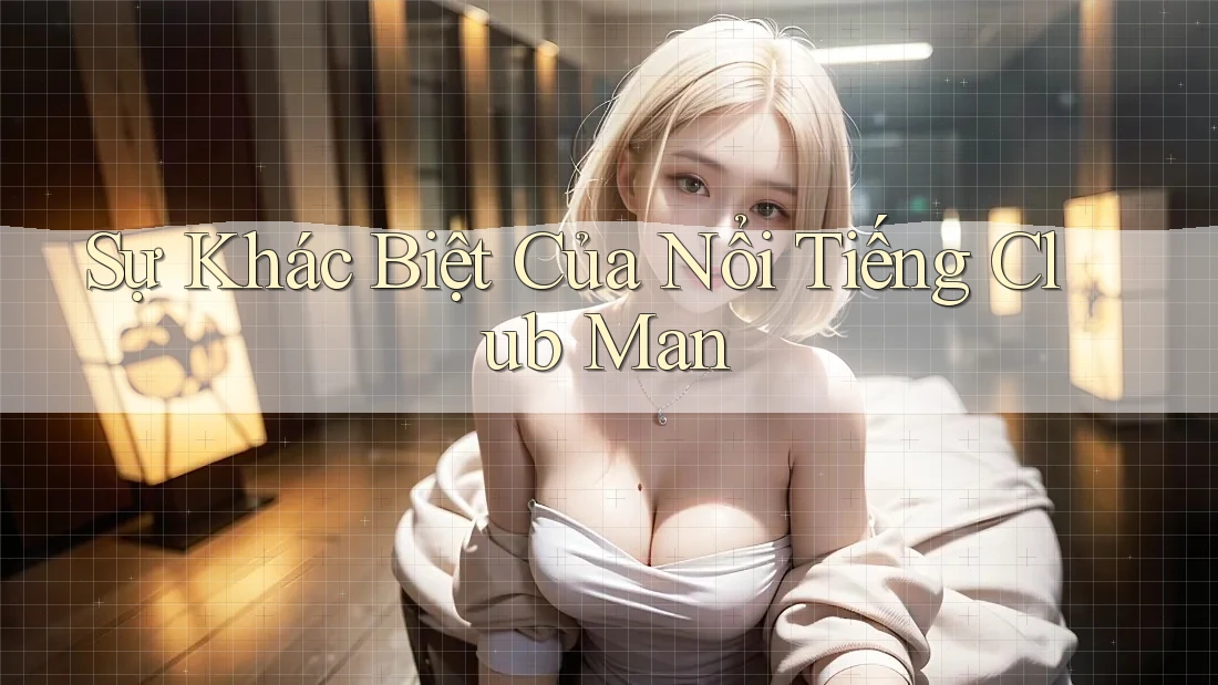 Sự Khác Biệt Của Nổi Tiếng Club Man Sự Khác Biệt Của Nổi Tiếng Club Man